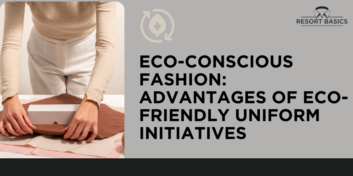 Eco-Conscious Fashion: Advantages of Eco-Friendly Uniform Initiatives